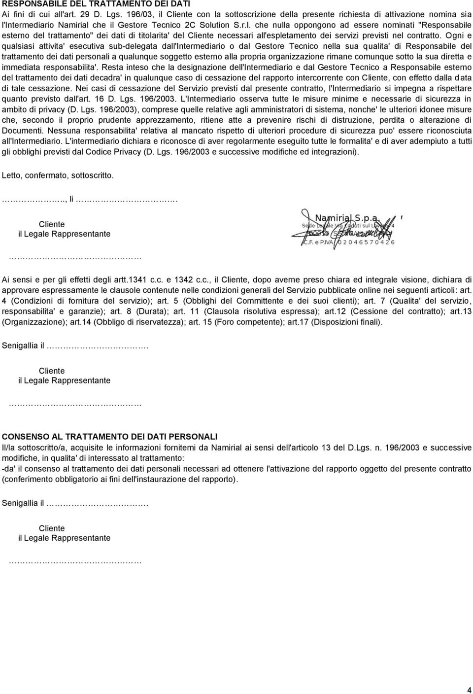 Ogni e qualsiasi attivita' esecutiva sub-delegata dall'intermediario o dal Gestore Tecnico nella sua qualita' di Responsabile del trattamento dei dati personali a qualunque soggetto esterno alla