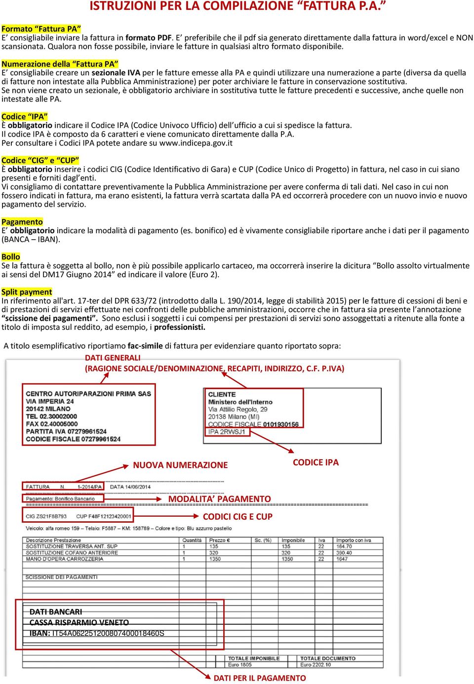 Numerazione della Fattura PA E consigliabile creare un sezionale IVA per le fatture emesse alla PA e quindi utilizzare una numerazione a parte (diversa da quella di fatture non intestate alla