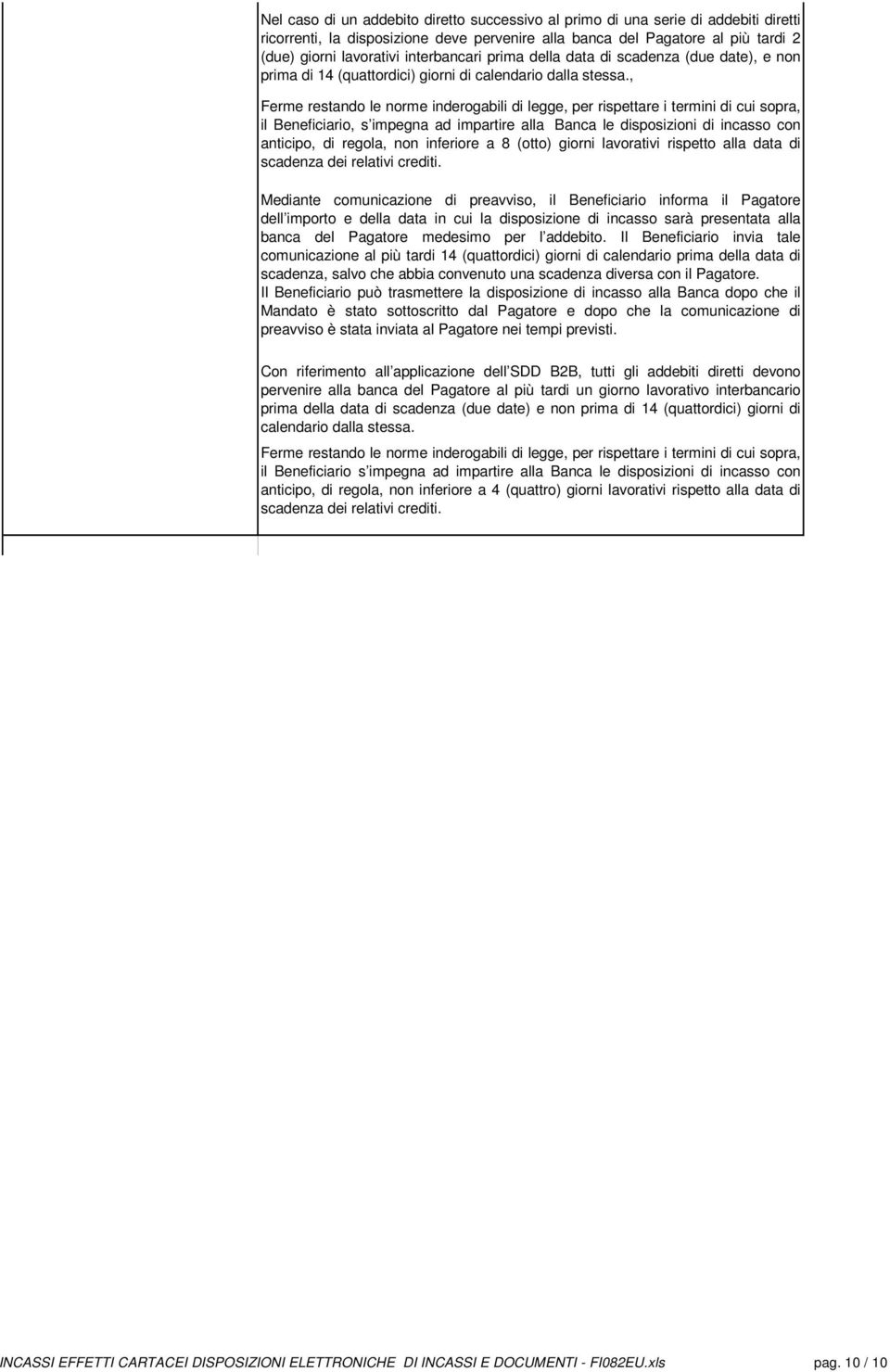 , Ferme restando le norme inderogabili di legge, per rispettare i termini di cui sopra, il Beneficiario, s impegna ad impartire alla Banca le disposizioni di incasso con anticipo, di regola, non