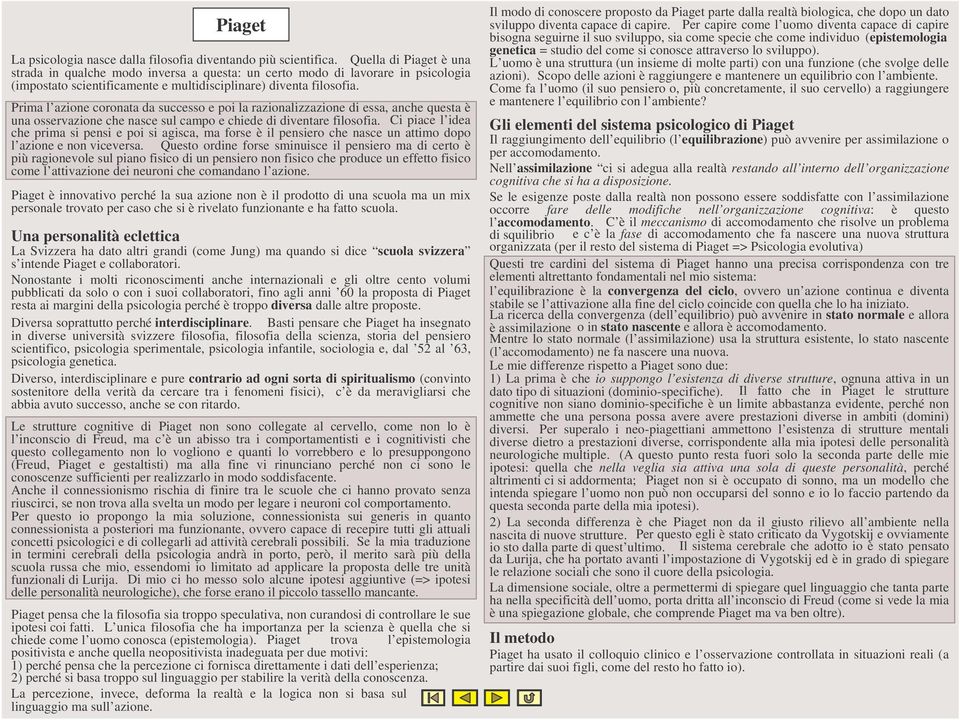 Prima l azione coronata da successo e poi la razionalizzazione di essa, anche questa è una osservazione che nasce sul campo e chiede di diventare filosofia.