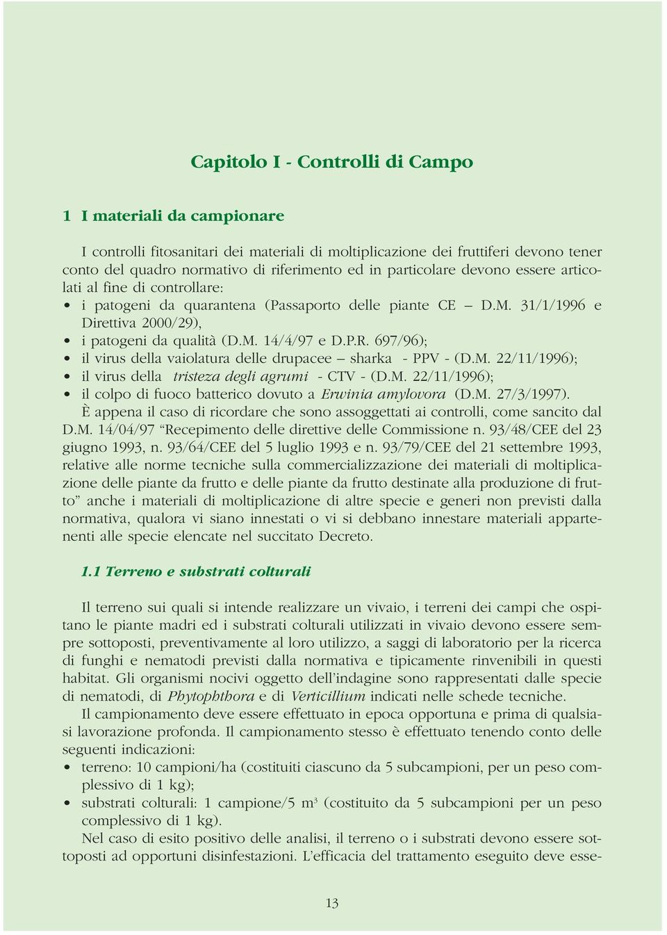 697/96); il virus della vaiolatura delle drupacee sharka - PPV - (D.M. 22/11/1996); il virus della tristeza degli agrumi - CTV - (D.M. 22/11/1996); il colpo di fuoco batterico dovuto a Erwinia amylovora (D.