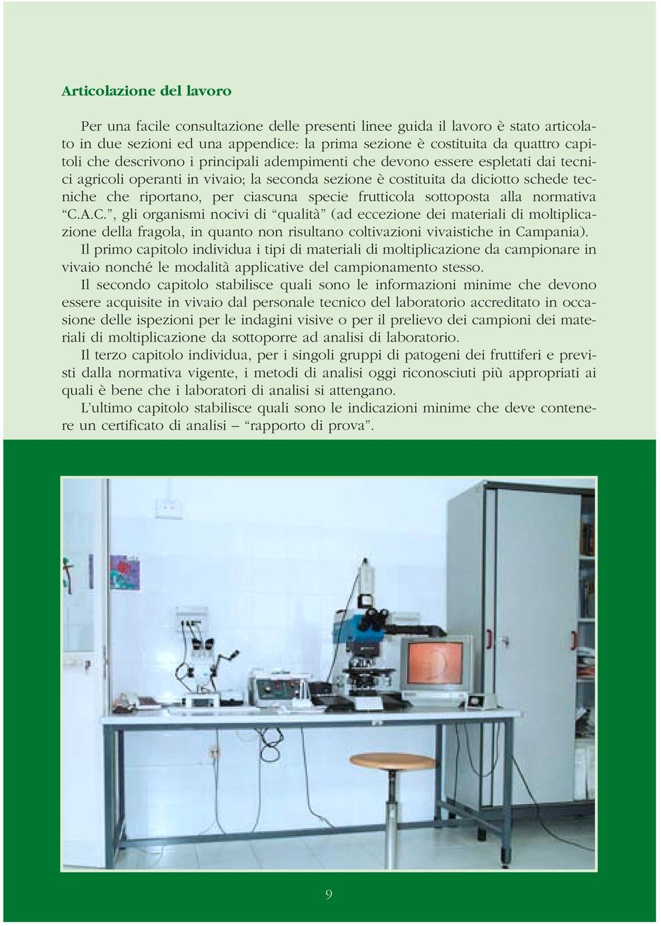 frutticola sottoposta alla normativa C.A.C., gli organismi nocivi di qualità (ad eccezione dei materiali di moltiplicazione della fragola, in quanto non risultano coltivazioni vivaistiche in Campania).