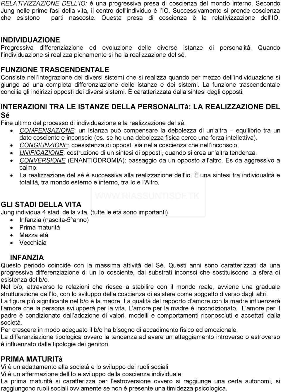 INDIVIDUAZIONE Progressiva differenziazione ed evoluzione delle diverse istanze di personalità. Quando l individuazione si realizza pienamente si ha la realizzazione del sé.