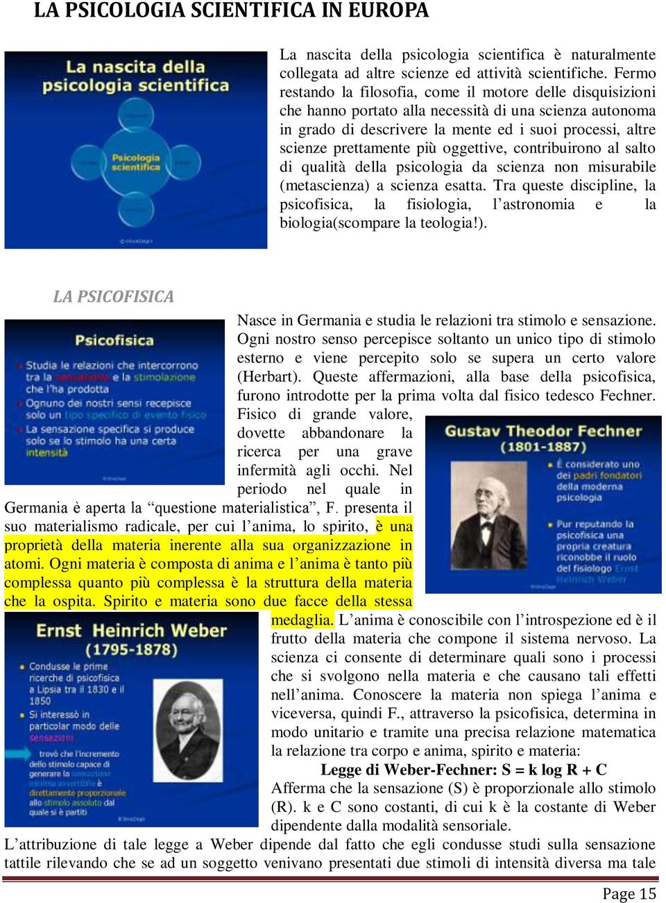 più oggettive, contribuirono al salto di qualità della psicologia da scienza non misurabile (metascienza) a scienza esatta.