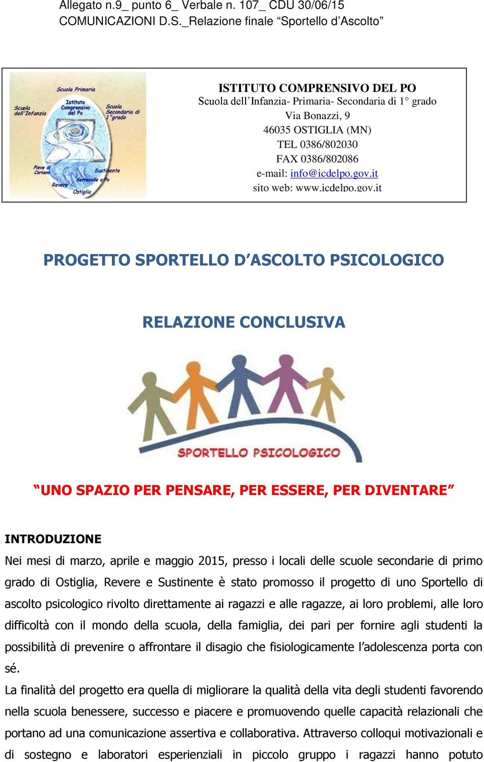 it PROGETTO SPORTELLO D ASCOLTO PSICOLOGICO RELAZIONE CONCLUSIVA UNO SPAZIO PER PENSARE, PER ESSERE, PER DIVENTARE INTRODUZIONE Nei mesi di marzo, aprile e maggio 2015, presso i locali delle scuole