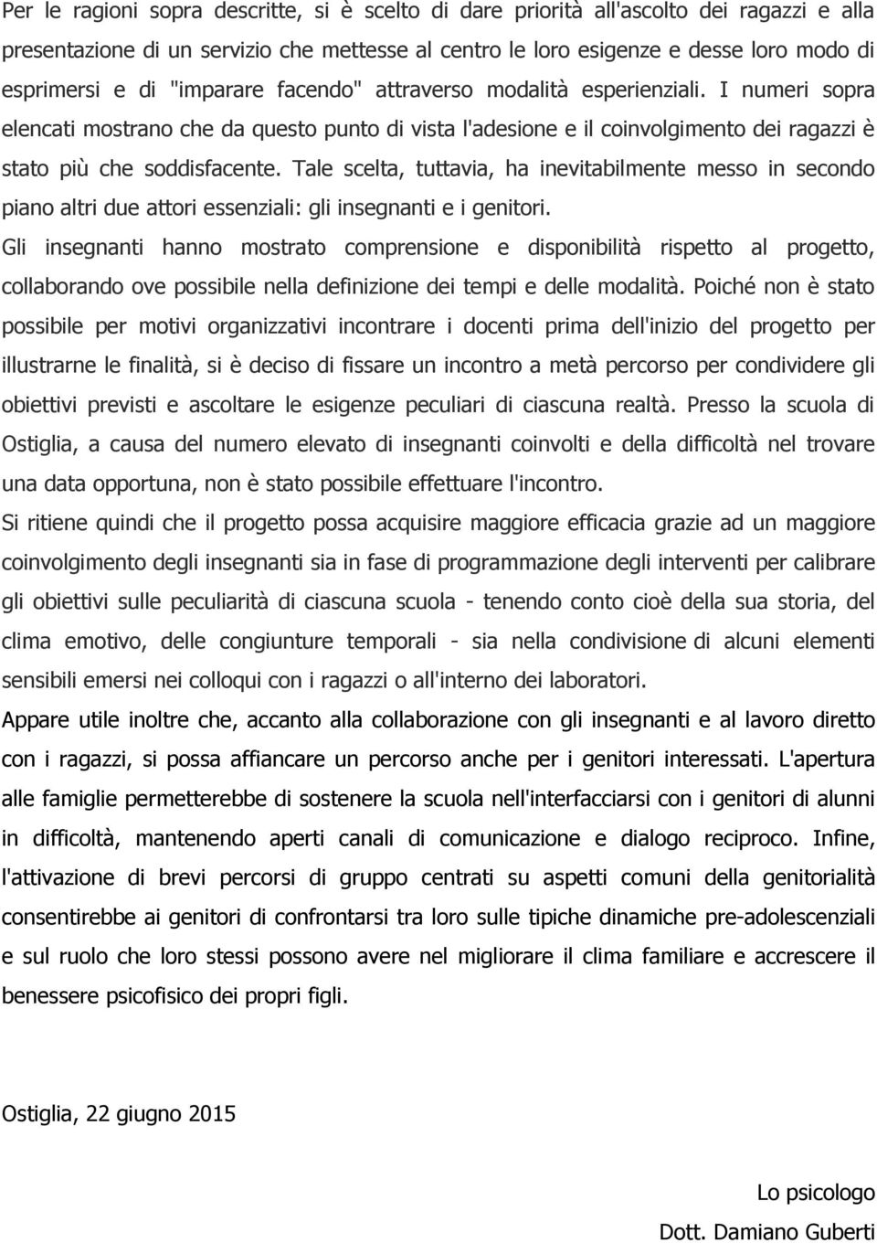 Tale scelta, tuttavia, ha inevitabilmente messo in secondo piano altri due attori essenziali: gli insegnanti e i genitori.