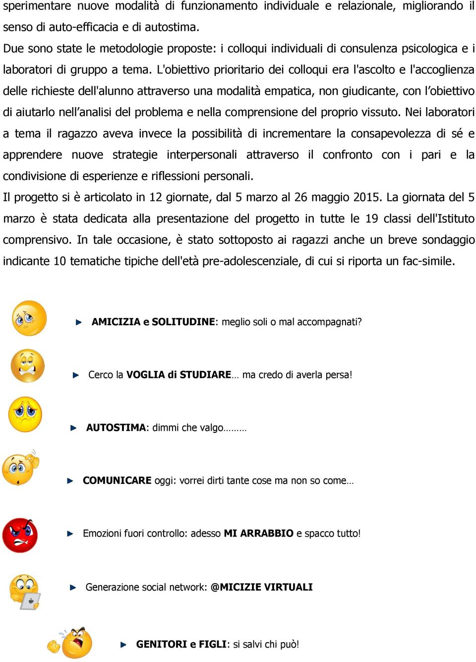 L'obiettivo prioritario dei colloqui era l'ascolto e l'accoglienza delle richieste dell'alunno attraverso una modalità empatica, non giudicante, con l obiettivo di aiutarlo nell analisi del problema