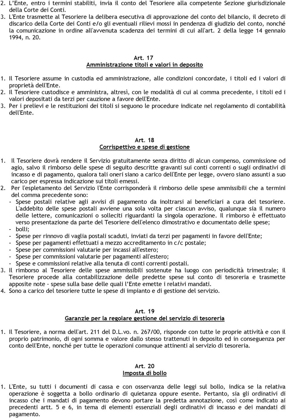 conto, nonché la comunicazione in ordine all'avvenuta scadenza dei termini di cui all'art. 2 della legge 14 gennaio 1994, n. 20. Art. 17 Amministrazione titoli e valori in deposito 1.