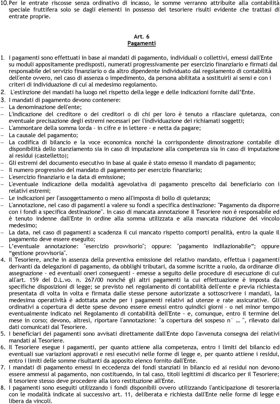 I pagamenti sono effettuati in base ai mandati di pagamento, individuali o collettivi, emessi dall'ente su moduli appositamente predisposti, numerati progressivamente per esercizio finanziario e