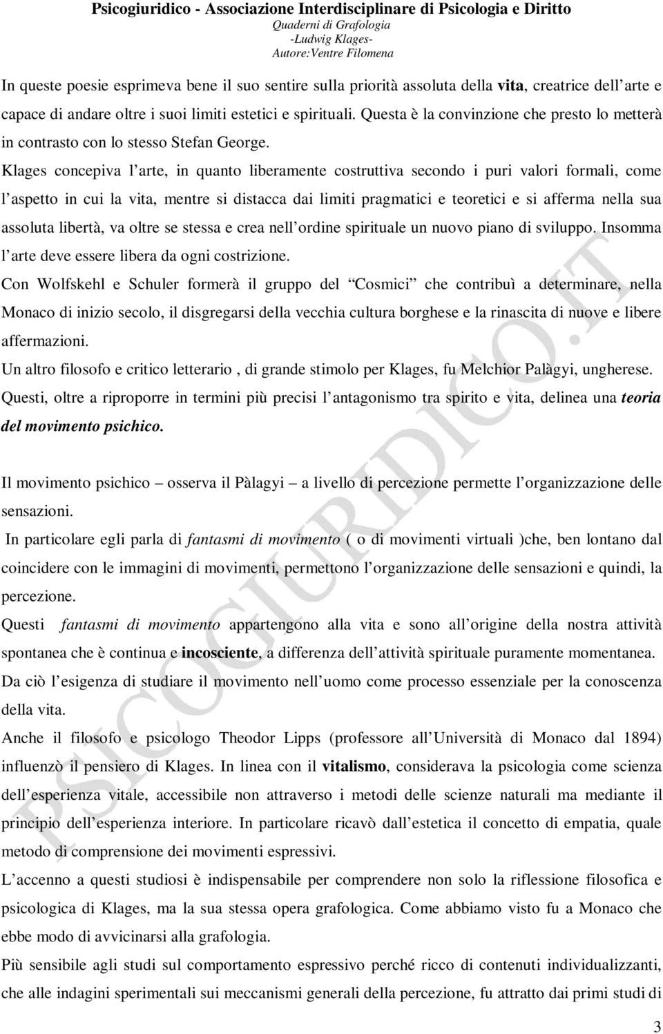 Klages concepiva l arte, in quanto liberamente costruttiva secondo i puri valori formali, come l aspetto in cui la vita, mentre si distacca dai limiti pragmatici e teoretici e si afferma nella sua