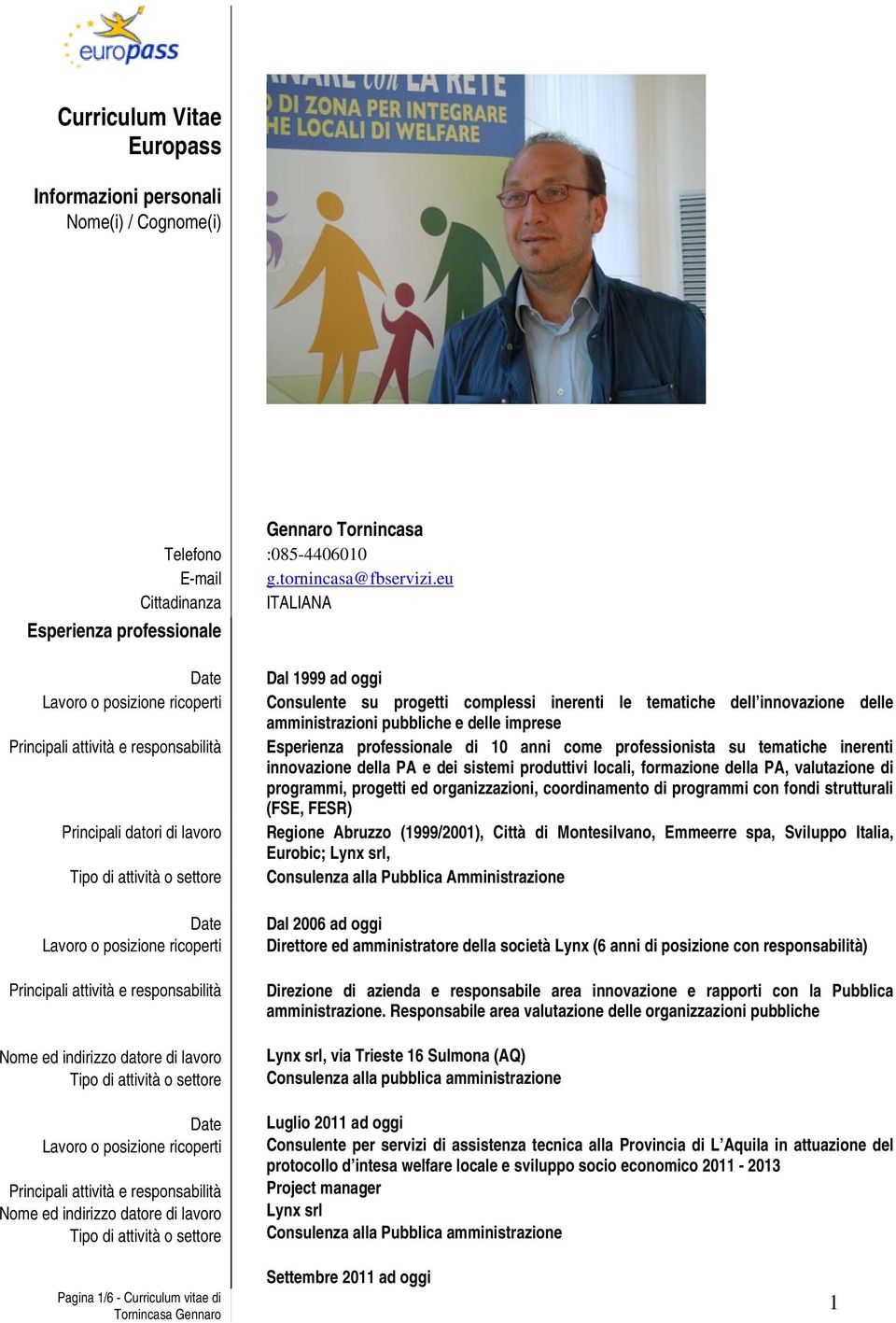 e delle imprese Esperienza professionale di 10 anni come professionista su tematiche inerenti innovazione della PA e dei sistemi produttivi locali, della PA, valutazione di programmi, progetti ed