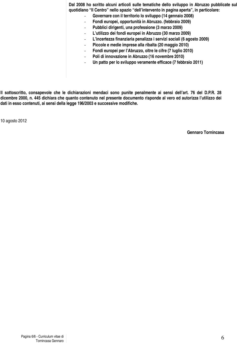 (febbraio 2009) - Pubblici dirigenti, una professione (3 marzo 2009) - L utilizzo dei fondi europei in Abruzzo (30 marzo 2009) - L incertezza finanziaria penalizza i servizi sociali (6 agosto 2009) -