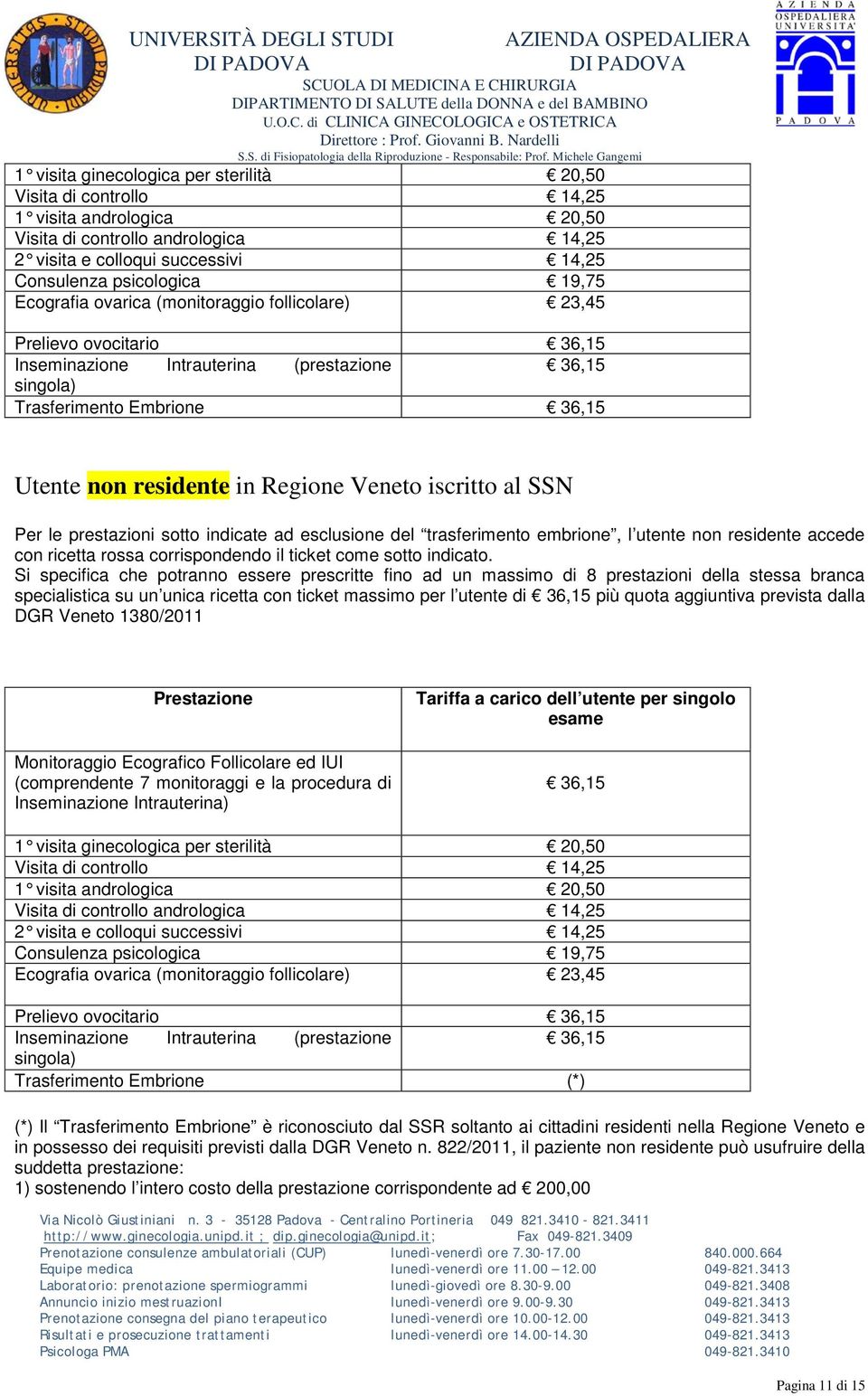 iscritto al SSN Per le prestazioni sotto indicate ad esclusione del trasferimento embrione, l utente non residente accede con ricetta rossa corrispondendo il ticket come sotto indicato.