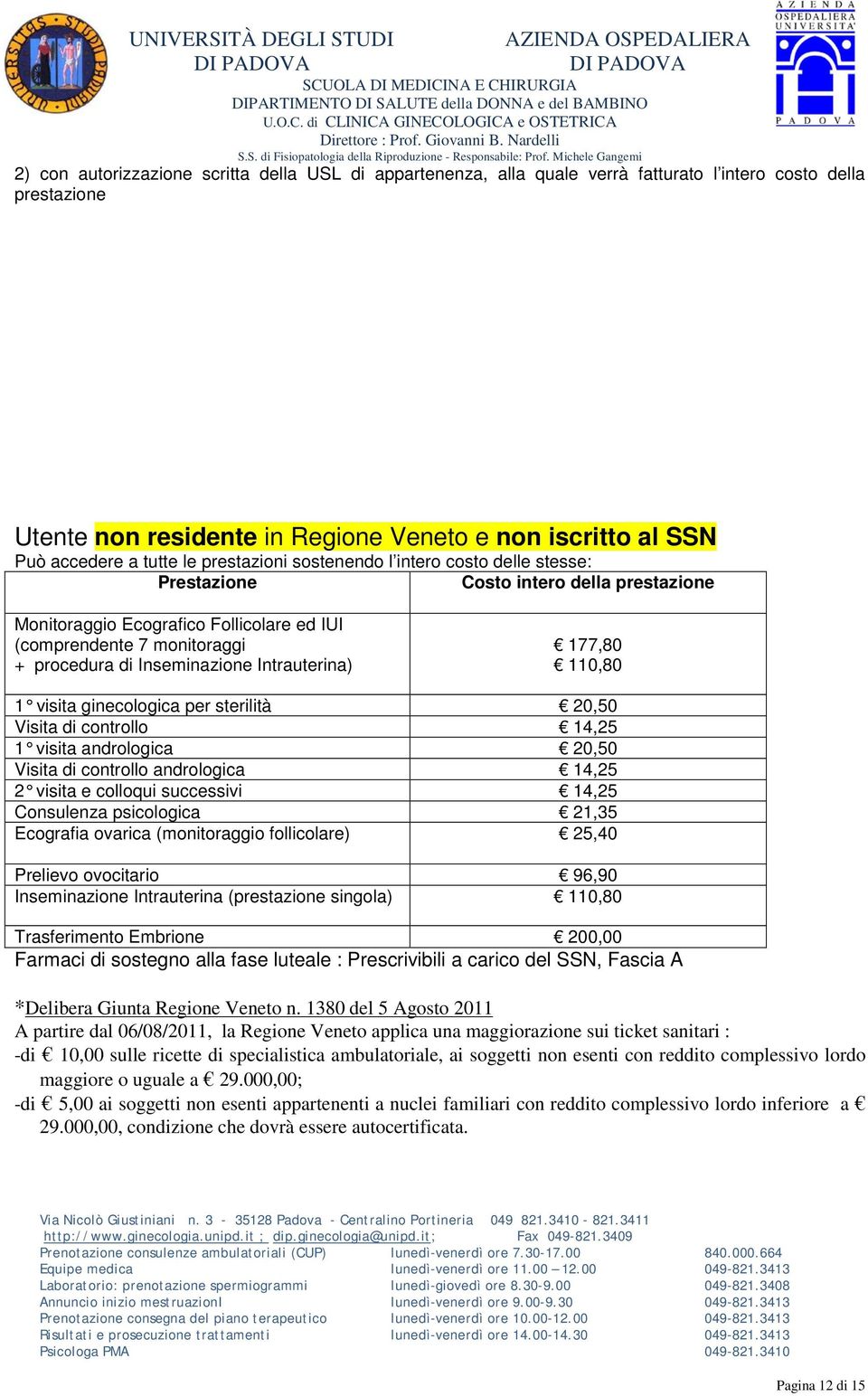 Intrauterina) 177,80 110,80 1 visita ginecologica per sterilità 20,50 Visita di controllo 14,25 1 visita andrologica 20,50 Visita di controllo andrologica 14,25 2 visita e colloqui successivi 14,25