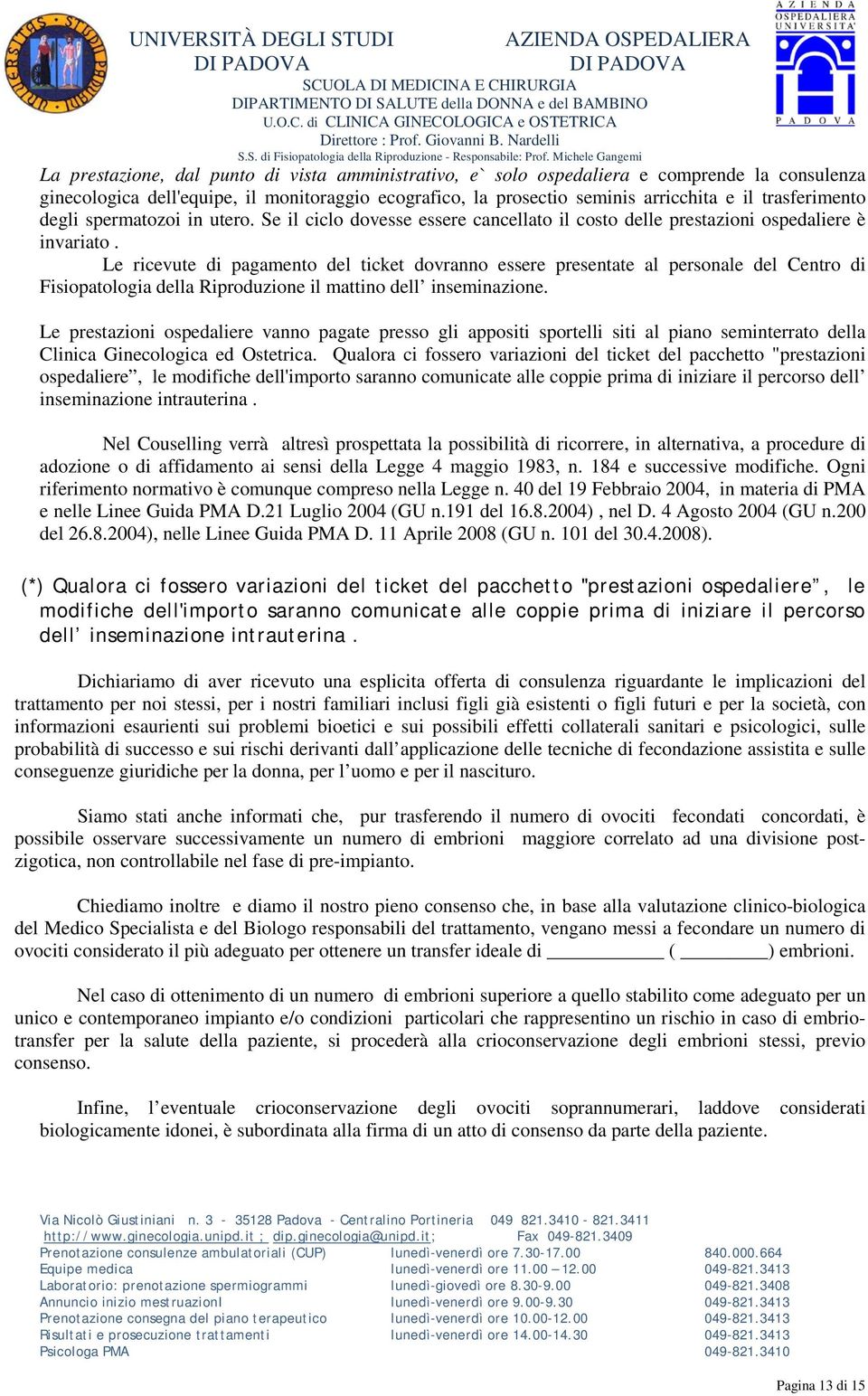 Le ricevute di pagamento del ticket dovranno essere presentate al personale del Centro di Fisiopatologia della Riproduzione il mattino dell inseminazione.