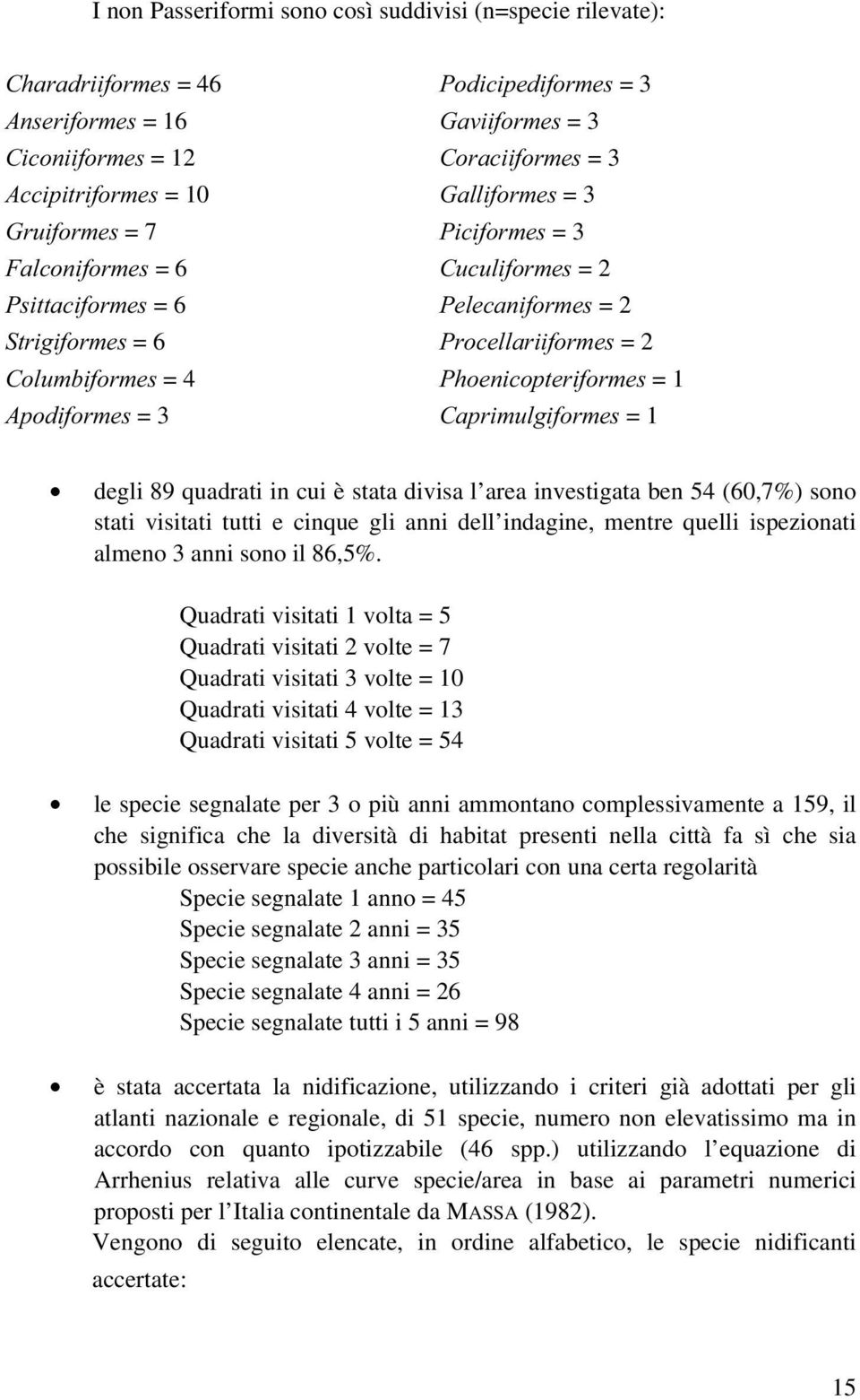 $SRGLIRUPHV = 3 &DSULPXOJLIRUPHV = 1 degli 89 quadrati in cui è stata divisa l area investigata ben 54 (60,7%) sono stati visitati tutti e cinque gli anni dell indagine, mentre quelli ispezionati