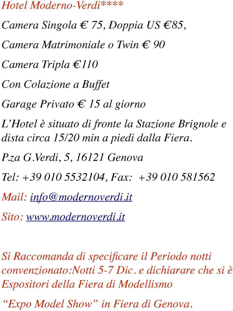 Verdi, 5, 16121 Genova Tel: +39 010 5532104, Fax: +39 010 581562 Mail: info@modernoverdi.