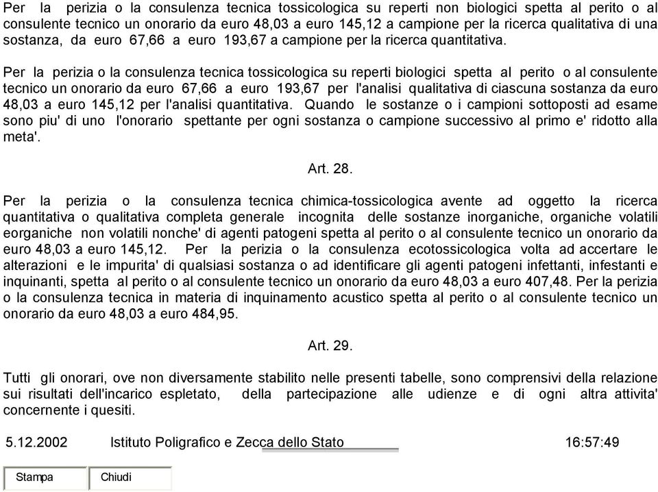 Per la perizia o la consulenza tecnica tossicologica su reperti biologici spetta al perito o al consulente tecnico un onorario da euro 67,66 a euro 193,67 per l'analisi qualitativa di ciascuna