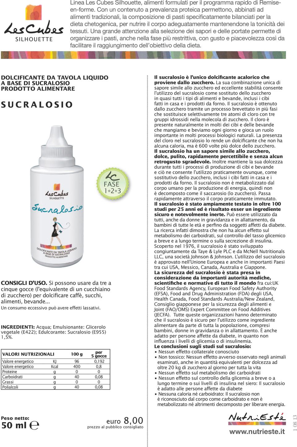 VALORI NUTRIZIONALI 100 g per 5 gocce Valore energetico KJ 96 0,192 Valore energetico Kcal 400 0,8 Proteine g 0 0 Carboidrati g 40 0,08 Grassi g 0 0 Polialcoli g 40 0,08 1*2* 1*2* *1*2* Il sucralosio