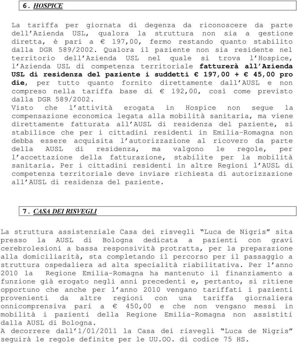 Qualora il paziente non sia residente nel territorio dell Azienda USL nel quale si trova l Hospice, l Azienda USL di competenza territoriale fatturerà all Azienda USL di residenza del paziente i