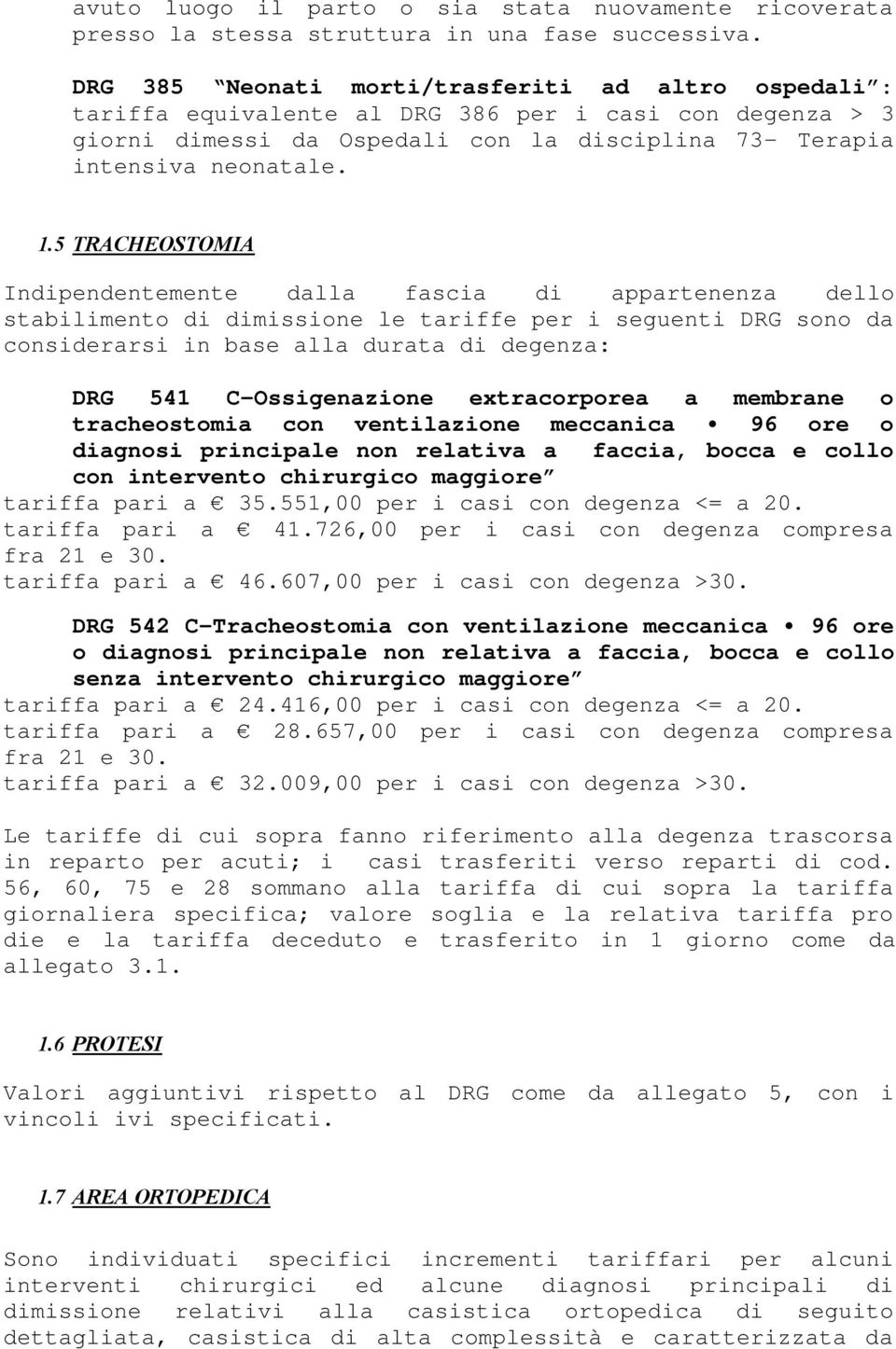 5 TRACHEOSTOMIA Indipendentemente dalla fascia di appartenenza dello stabilimento di dimissione le tariffe per i seguenti DRG sono da considerarsi in base alla durata di degenza: DRG 541