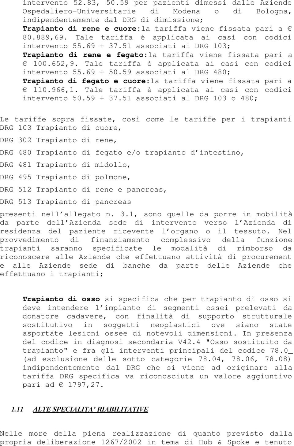 Tale tariffa è applicata ai casi con codici intervento 55.69 + 37.51 associati ai DRG 103; Trapianto di rene e fegato:la tariffa viene fissata pari a 100.652,9.