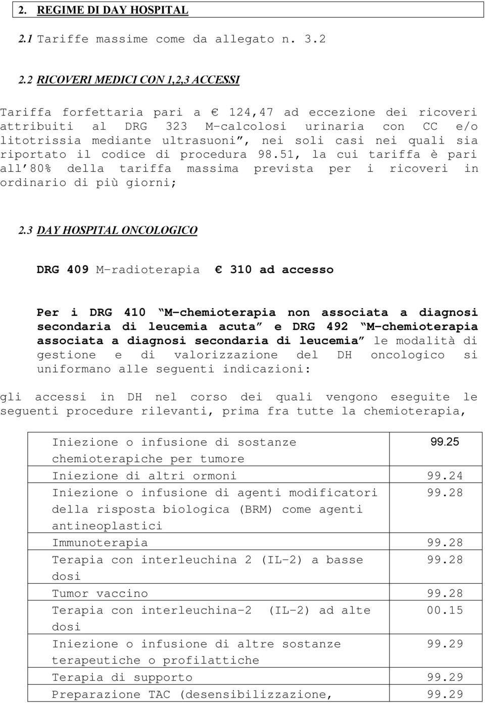 nei quali sia riportato il codice di procedura 98.51, la cui tariffa è pari all 80% della tariffa massima prevista per i ricoveri in ordinario di più giorni; 2.