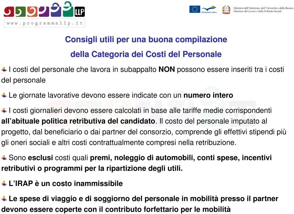 Il costo del personale imputato al progetto, dal beneficiario o dai partner del consorzio, comprende gli effettivi stipendi più gli oneri sociali e altri costi contrattualmente compresi nella