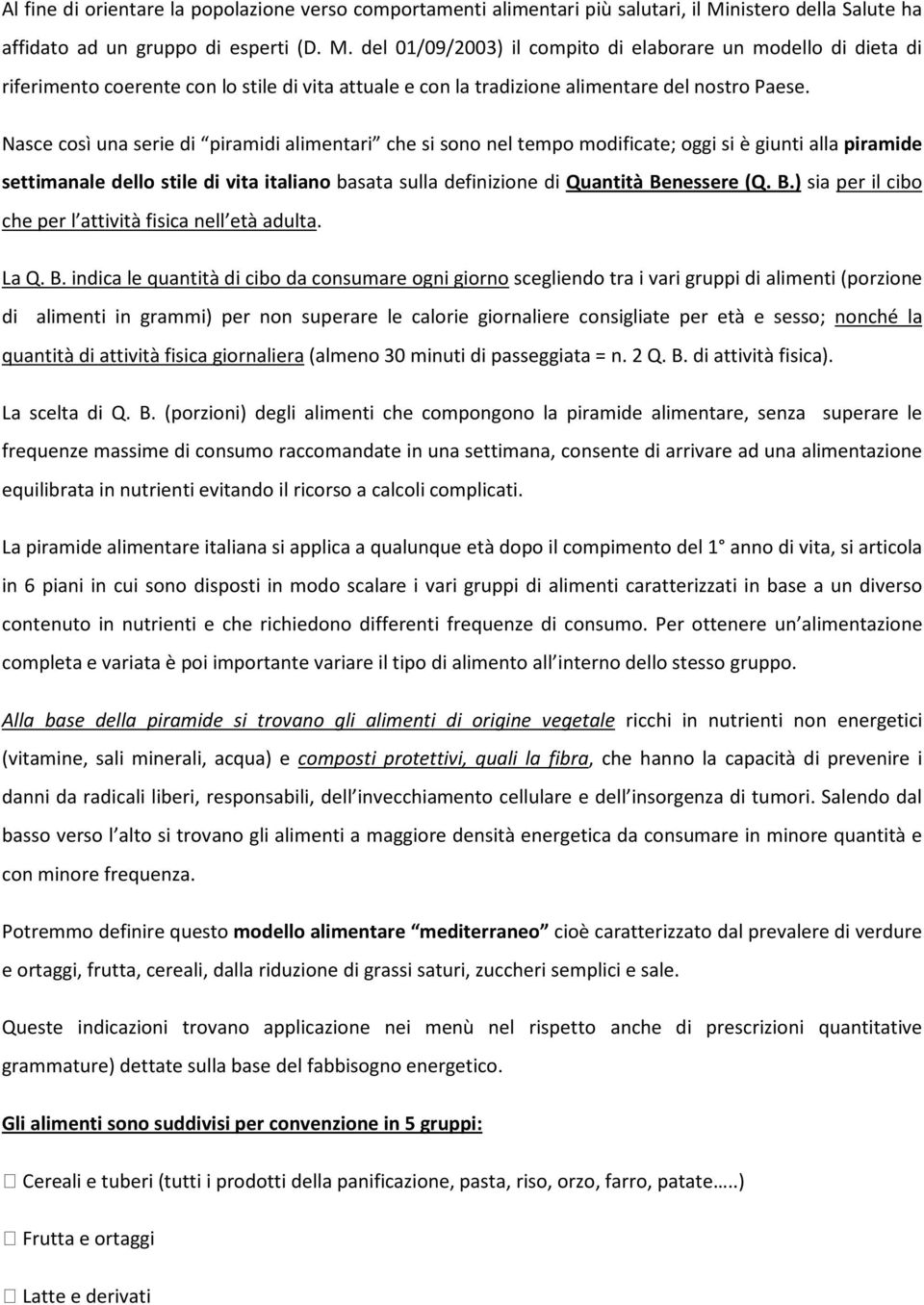 del 01/09/2003) il compito di elaborare un modello di dieta di riferimento coerente con lo stile di vita attuale e con la tradizione alimentare del nostro Paese.