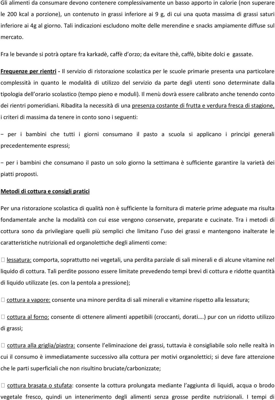 Fra le bevande si potrà optare fra karkadè, caffè d orzo; da evitare thè, caffè, bibite dolci e gassate.