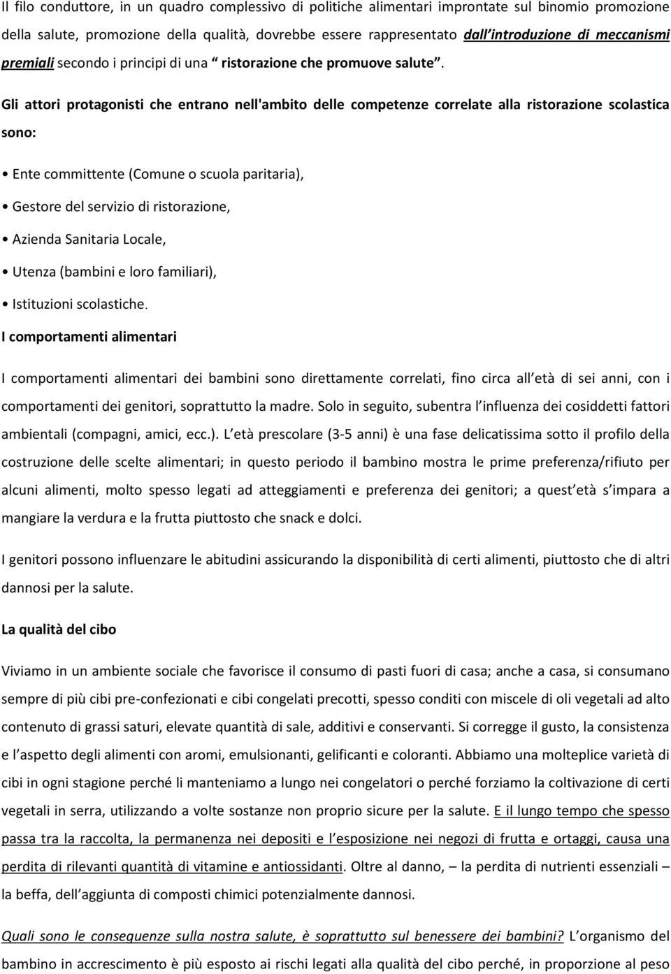 Gli attori protagonisti che entrano nell'ambito delle competenze correlate alla ristorazione scolastica sono: Ente committente (Comune o scuola paritaria), Gestore del servizio di ristorazione,