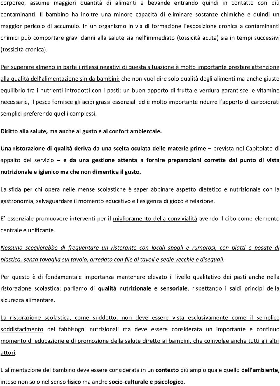 In un organismo in via di formazione l esposizione cronica a contaminanti chimici può comportare gravi danni alla salute sia nell immediato (tossicità acuta) sia in tempi successivi (tossicità