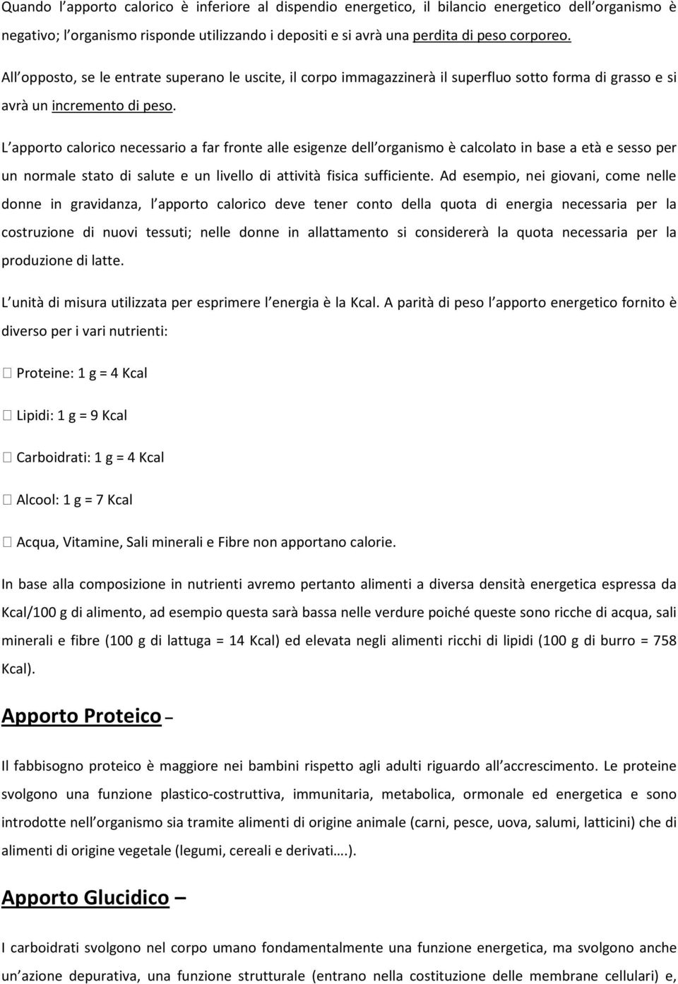 L apporto calorico necessario a far fronte alle esigenze dell organismo è calcolato in base a età e sesso per un normale stato di salute e un livello di attività fisica sufficiente.