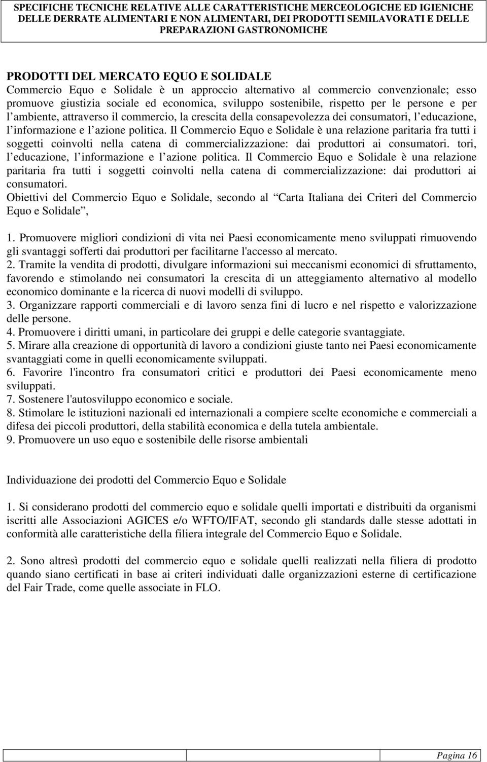 Il Commercio Equo e Solidale è una relazione paritaria fra tutti i soggetti coinvolti nella catena di commercializzazione: dai produttori ai consumatori.