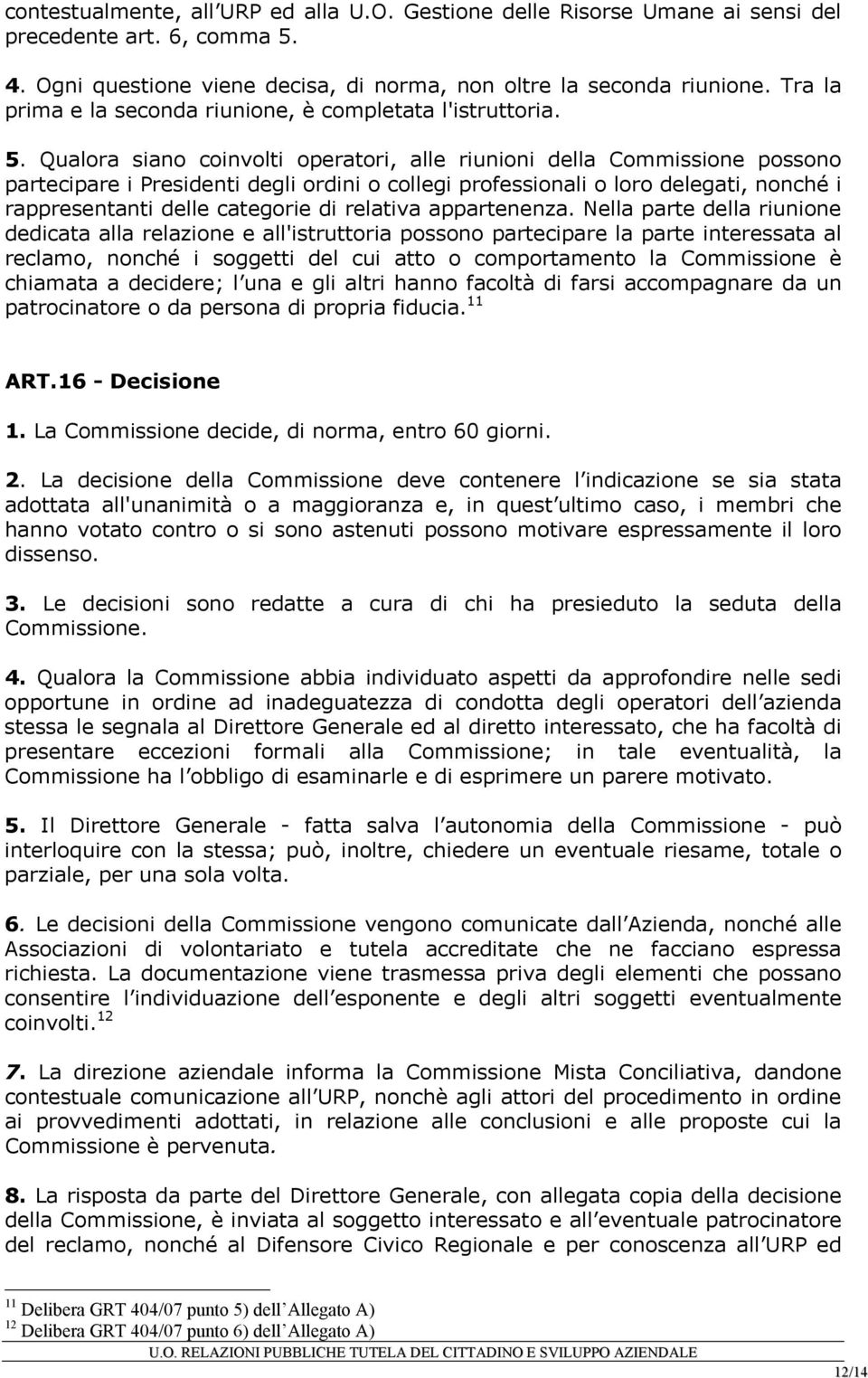 Qualora siano coinvolti operatori, alle riunioni della Commissione possono partecipare i Presidenti degli ordini o collegi professionali o loro delegati, nonché i rappresentanti delle categorie di