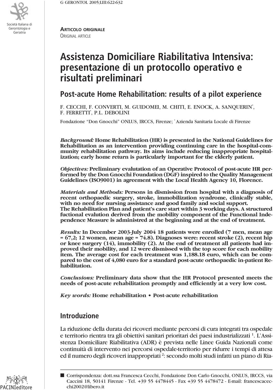 DEBOLINI Fondazione Don Gnocchi ONLUS, IRCCS, Firenze; * Azienda Sanitaria Locale di Firenze Background: Home Rehabilitation (HR) is presented in the National Guidelines for Rehabilitation as an