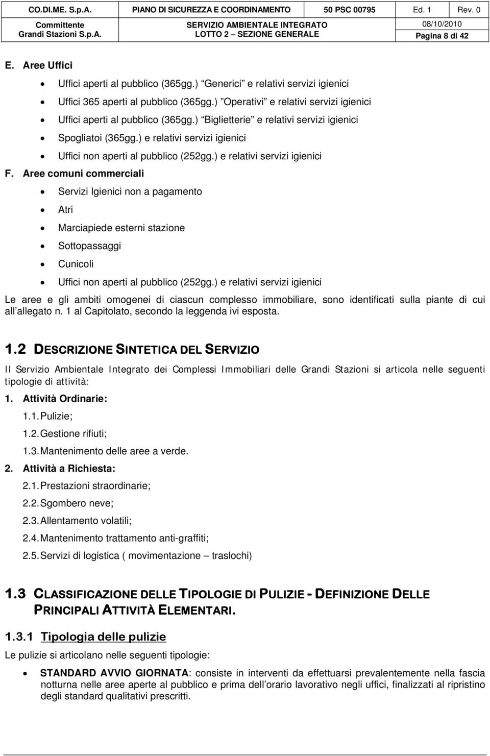 ) Biglietterie e relativi servizi igienici Spogliatoi (365gg.) e relativi servizi igienici Uffici non aperti al pubblico (252gg.) e relativi servizi igienici F.