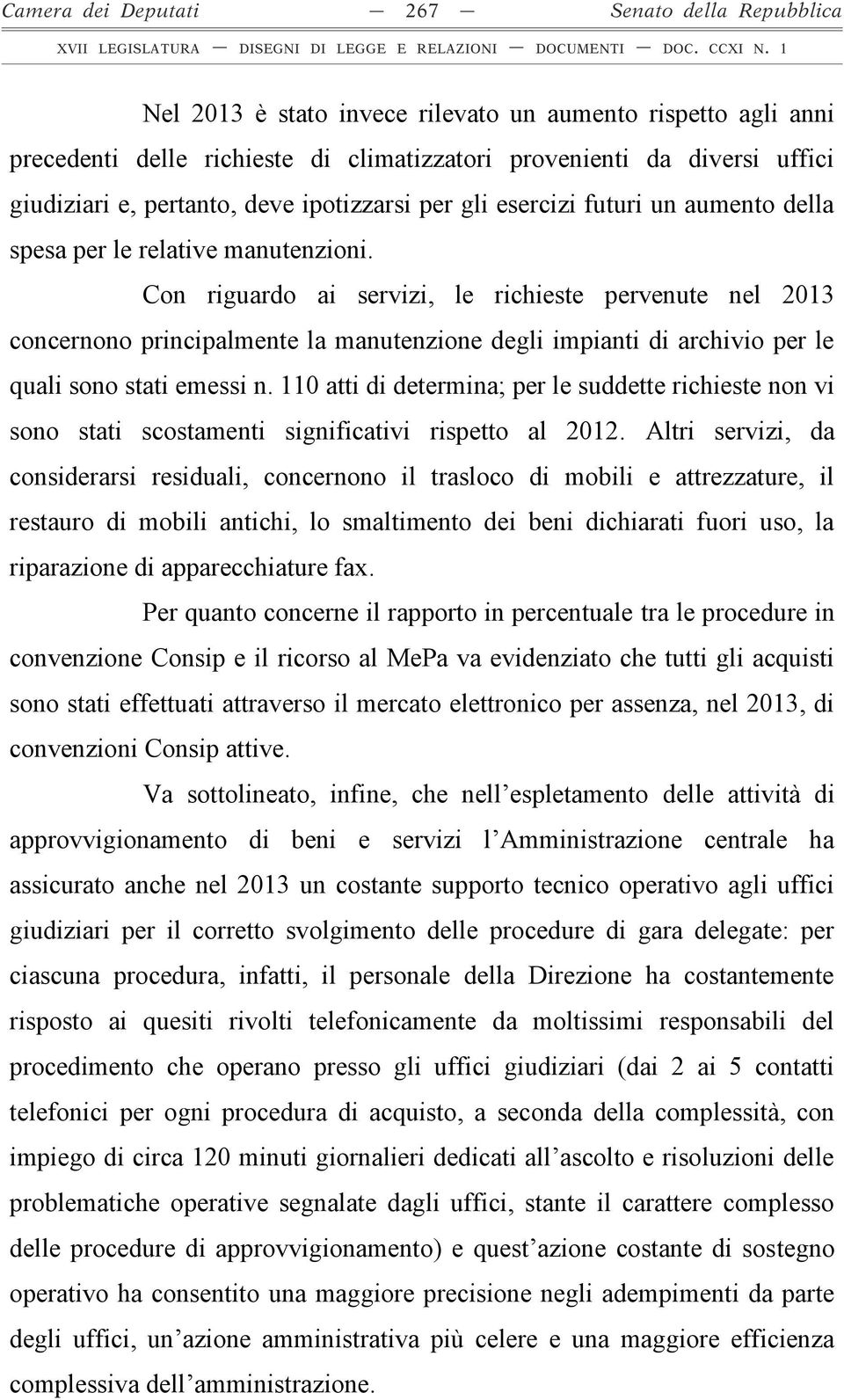 Con riguardo ai servizi, le richieste pervenute nel 2013 concernono principalmente la manutenzione degli impianti di archivio per le quali sono stati emessi n.