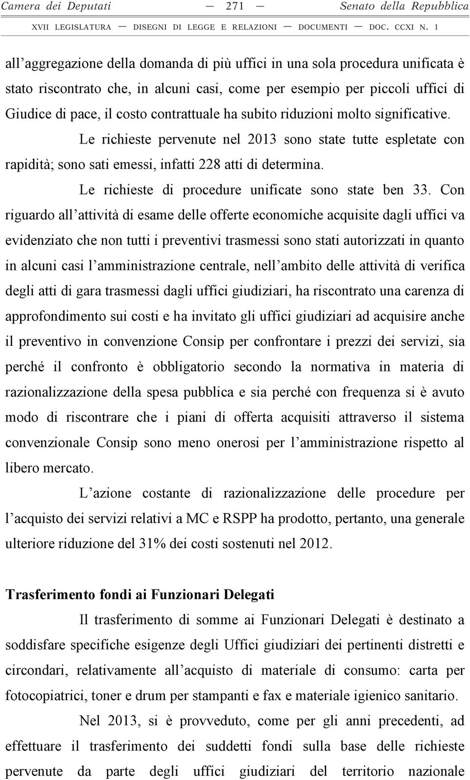 Le richieste pervenute nel 2013 sono state tutte espletate con rapidità; sono sati emessi, infatti 228 atti di determina. Le richieste di procedure unificate sono state ben 33.