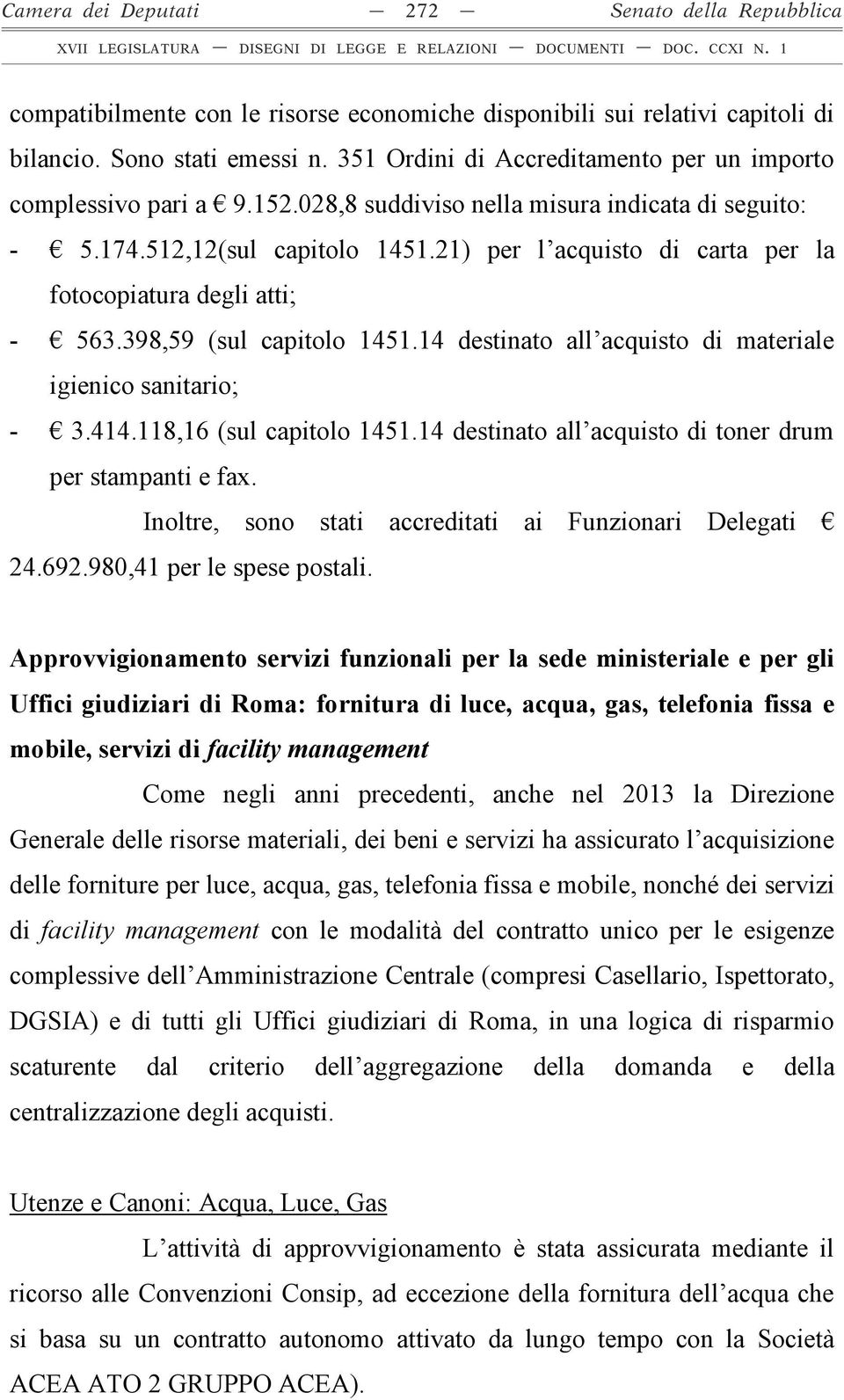 21) per l acquisto di carta per la fotocopiatura degli atti; - 563.398,59 (sul capitolo 1451.14 destinato all acquisto di materiale igienico sanitario; - 3.414.118,16 (sul capitolo 1451.