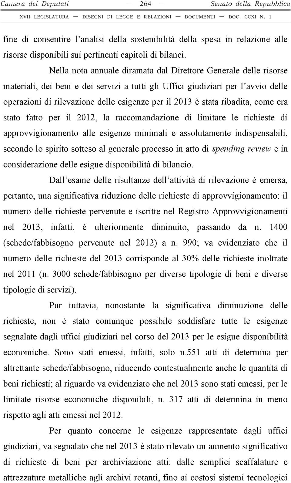 è stata ribadita, come era stato fatto per il 2012, la raccomandazione di limitare le richieste di approvvigionamento alle esigenze minimali e assolutamente indispensabili, secondo lo spirito sotteso