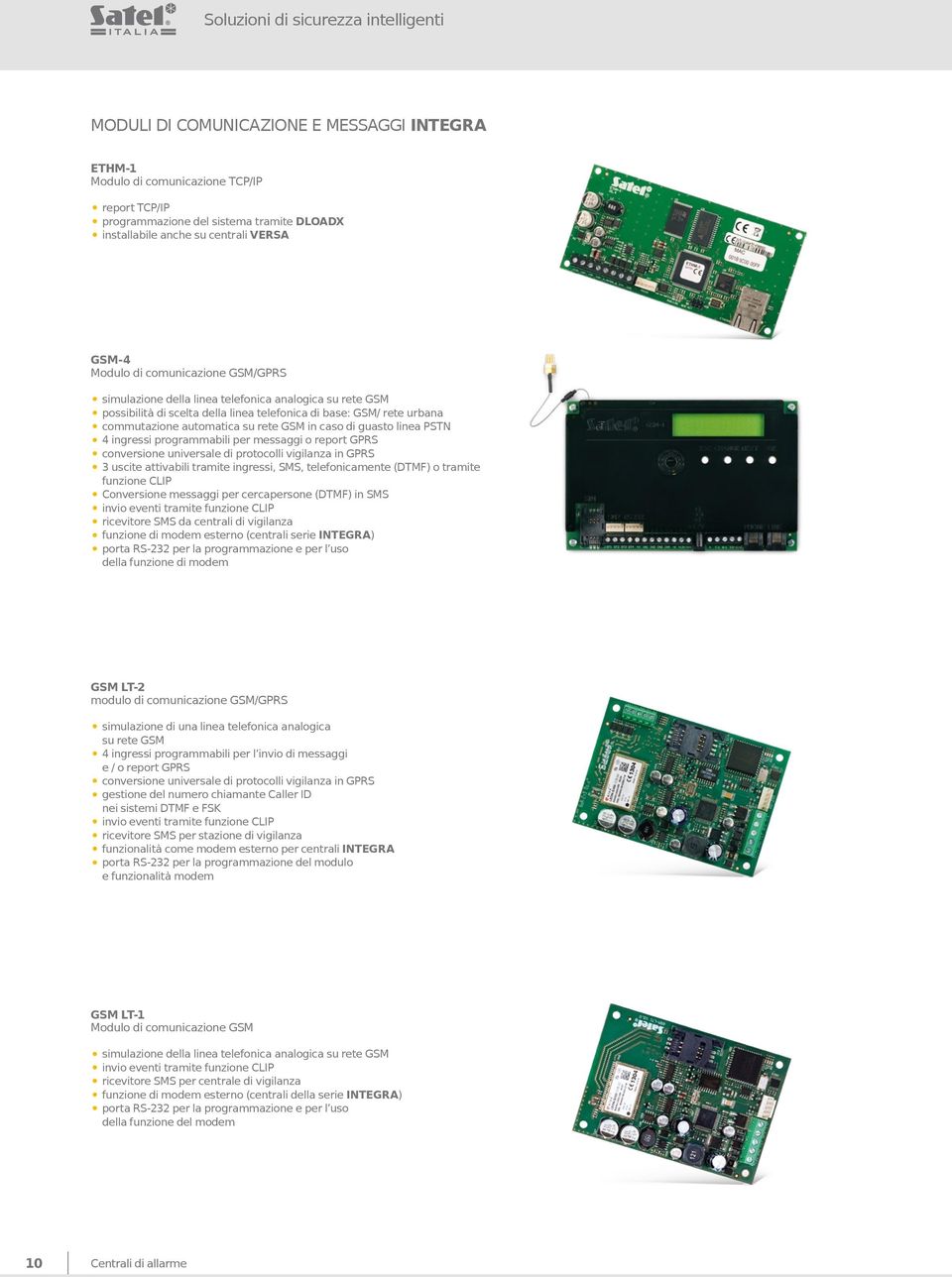 automatica su rete GSM in caso di guasto linea PSTN 4 ingressi programmabili per messaggi o report GPRS conversione universale di protocolli vigilanza in GPRS 3 uscite attivabili tramite ingressi,