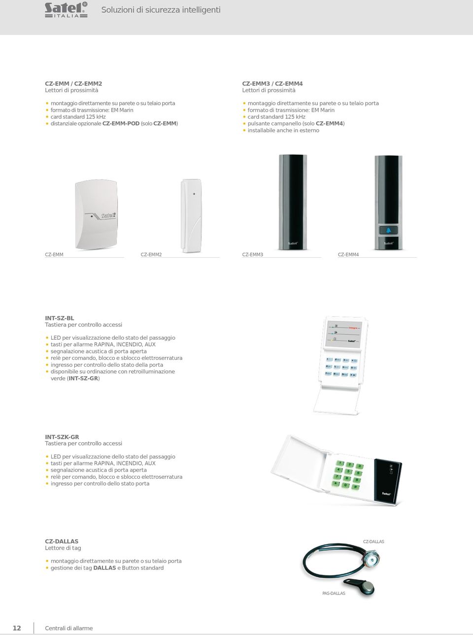 campanello (solo CZ-EMM4) installabile anche in esterno CZ-EMM CZ-EMM2 CZ-EMM3 CZ-EMM4 INT-SZ-BL Tastiera per controllo accessi LED per visualizzazione dello stato del passaggio tasti per allarme