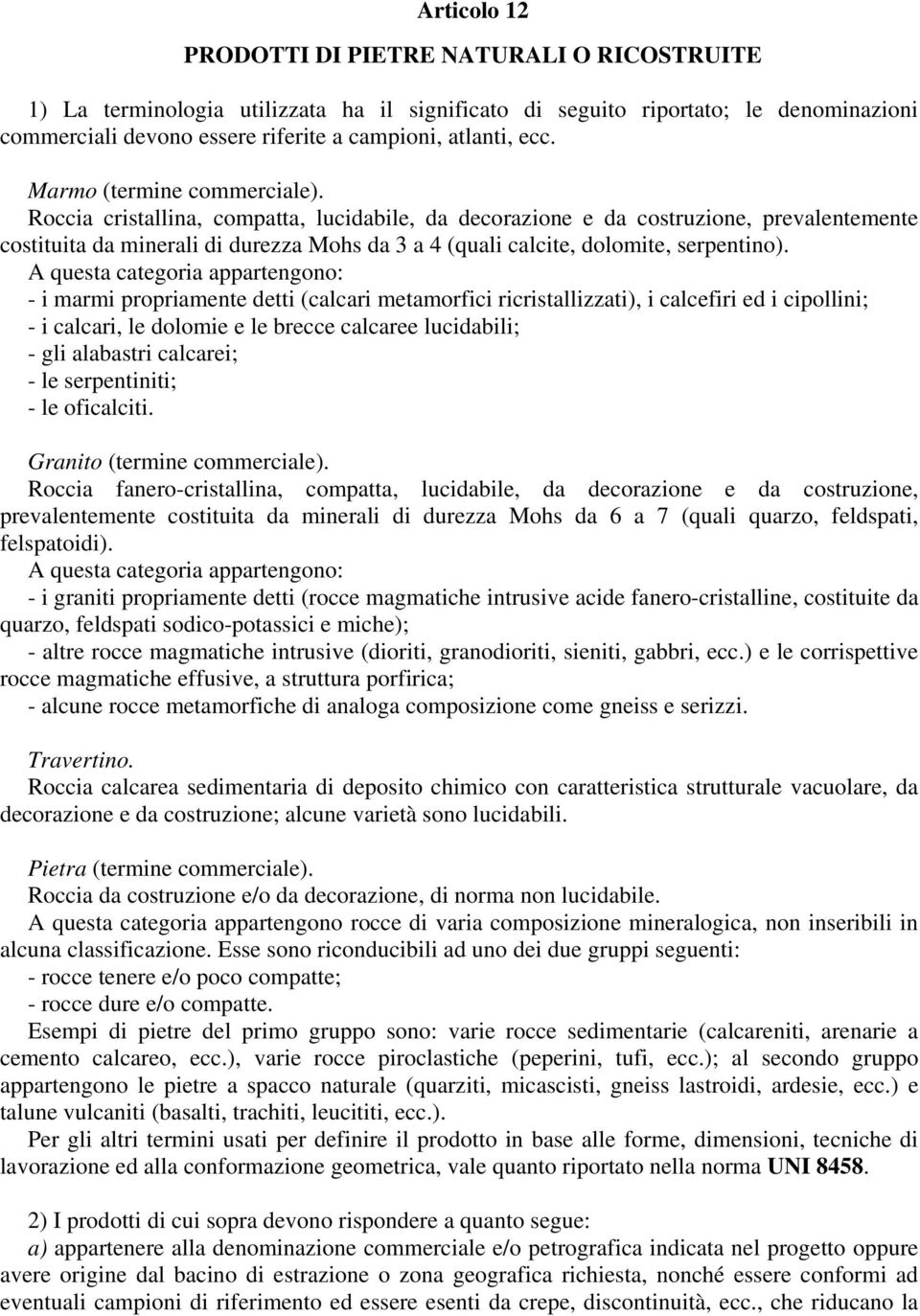 Roccia cristallina, compatta, lucidabile, da decorazione e da costruzione, prevalentemente costituita da minerali di durezza Mohs da 3 a 4 (quali calcite, dolomite, serpentino).