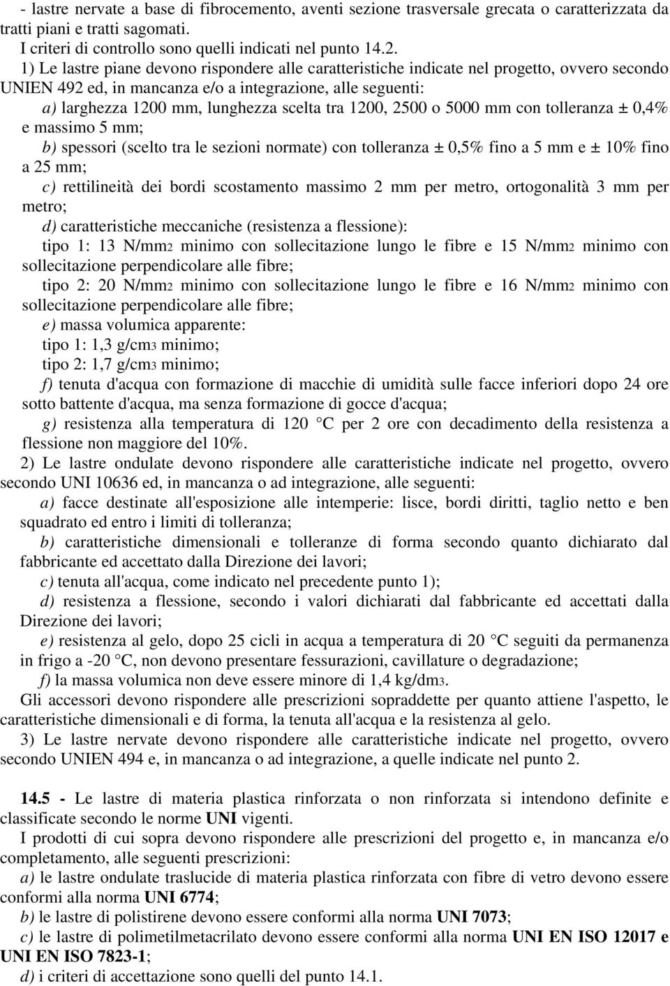 1200, 2500 o 5000 mm con tolleranza ± 0,4% e massimo 5 mm; b) spessori (scelto tra le sezioni normate) con tolleranza ± 0,5% fino a 5 mm e ± 10% fino a 25 mm; c) rettilineità dei bordi scostamento