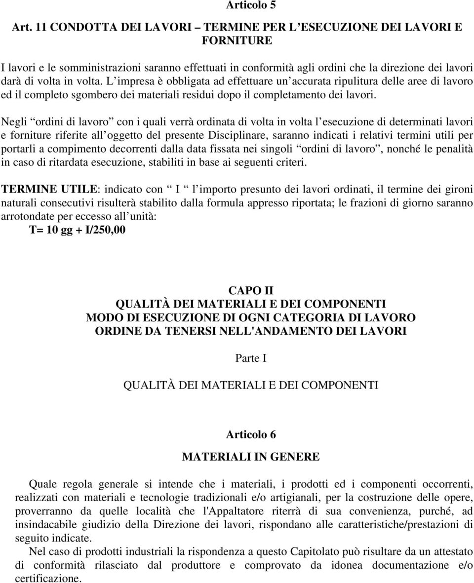 L impresa è obbligata ad effettuare un accurata ripulitura delle aree di lavoro ed il completo sgombero dei materiali residui dopo il completamento dei lavori.