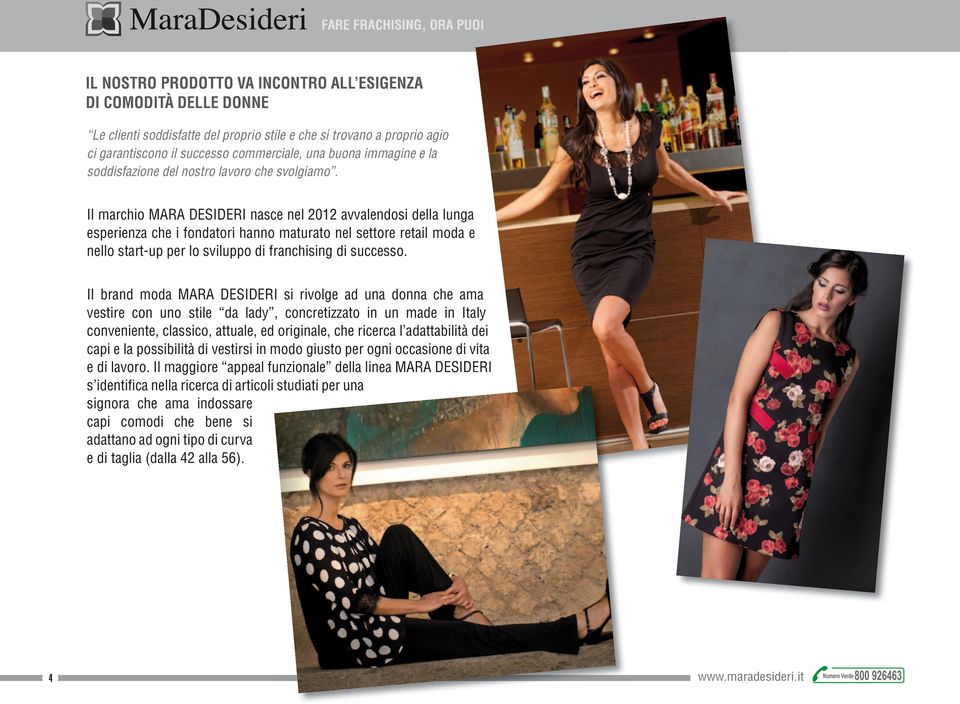 Il marchio MARA DESIDERI nasce nel 2012 avvalendosi della lunga esperienza che i fondatori hanno maturato nel settore retail moda e nello start-up per lo sviluppo di franchising di successo.