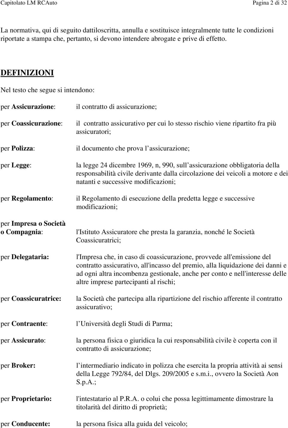 DEFINIZIONI Nel testo che segue si intendono: per Assicurazione: per Coassicurazione: per Polizza: per Legge: per Regolamento: per Impresa o Società o Compagnia: per Delegataria: per Coassicuratrice: