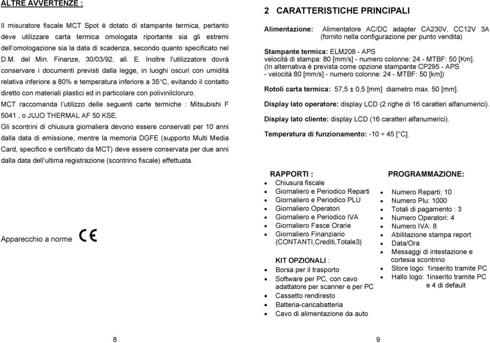 Inoltre l'utilizzatore dovrà conservare i documenti previsti dalla legge, in luoghi oscuri con umidità relativa inferiore a 80% e temperatura inferiore a 35 C, evitando il contatto diretto con