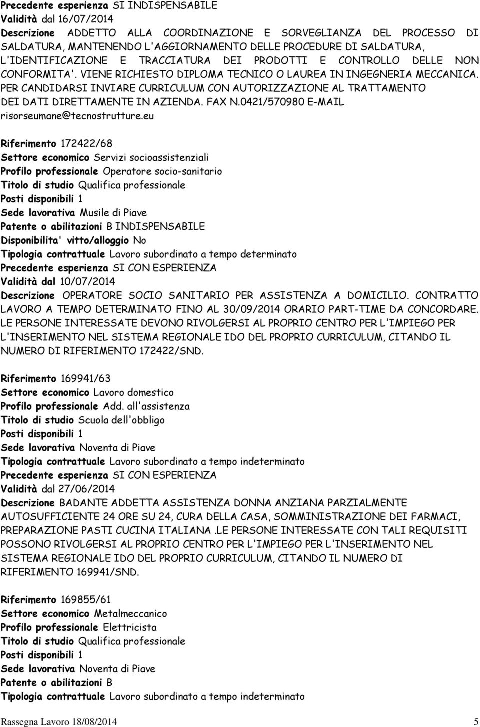 PER CANDIDARSI INVIARE CURRICULUM CON AUTORIZZAZIONE AL TRATTAMENTO DEI DATI DIRETTAMENTE IN AZIENDA. FAX N.0421/570980 E-MAIL risorseumane@tecnostrutture.